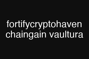 fortifycryptohaven chaingain vaultura