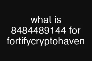 what is 8484489144 for fortifycryptohaven